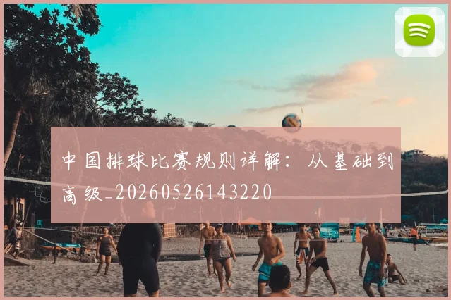 中国排球比赛规则详解:从基础到高级_20260526143220