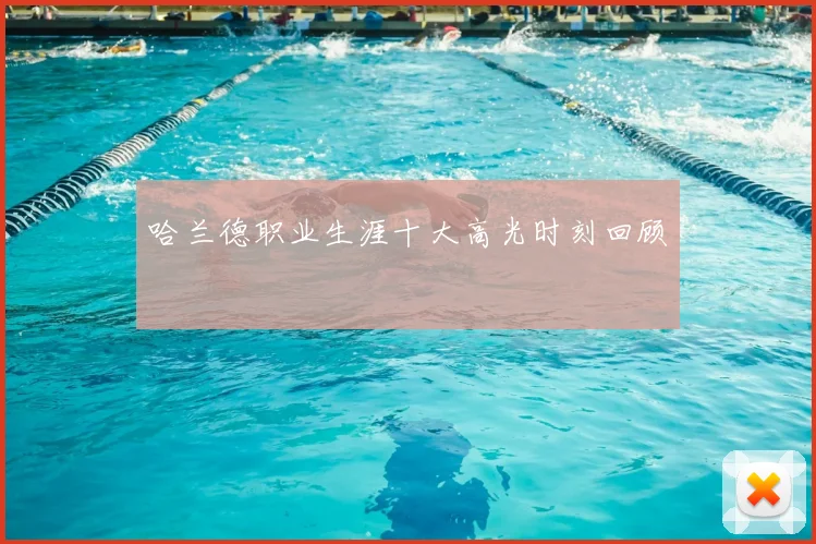 哈兰德职业生涯十大高光时刻回顾