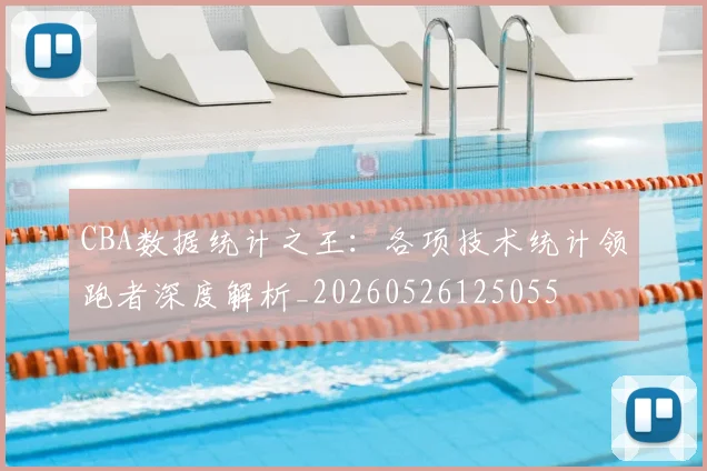 CBA数据统计之王:各项技术统计领跑者深度解析_20260526125055