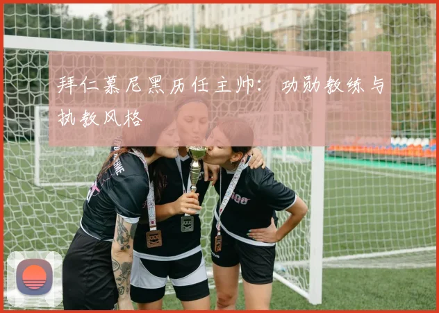 拜仁慕尼黑历任主帅:功勋教练与执教风格