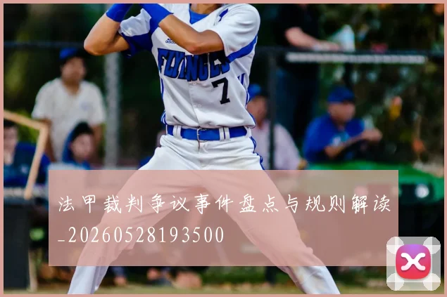 法甲裁判争议事件盘点与规则解读_20260528193500